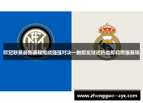 欧冠联赛最新赛程揭晓强强对决一触即发球迷热血即将燃爆赛场 欧冠联赛最新赛程揭晓强强对决一触即发球迷热血即将燃爆赛场