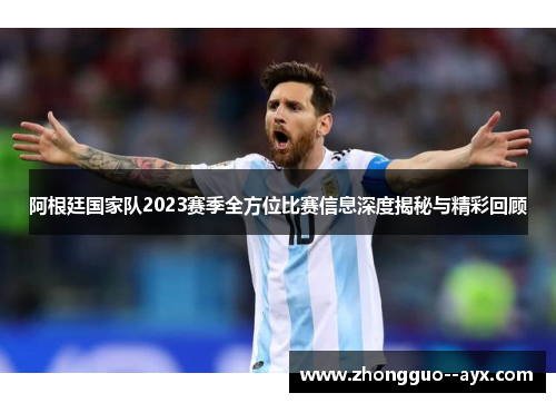 阿根廷国家队2023赛季全方位比赛信息深度揭秘与精彩回顾