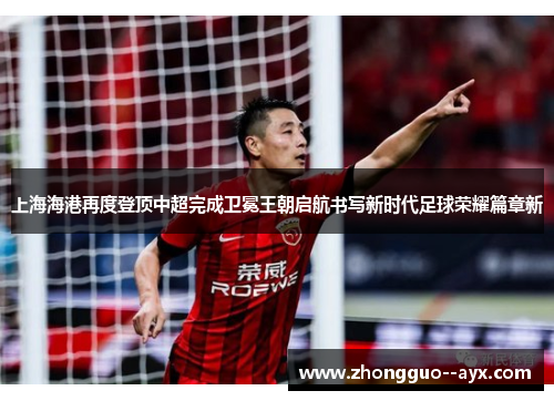 上海海港再度登顶中超完成卫冕王朝启航书写新时代足球荣耀篇章新 上海海港再度登顶中超完成卫冕王朝启航书写新时代足球荣耀篇章新