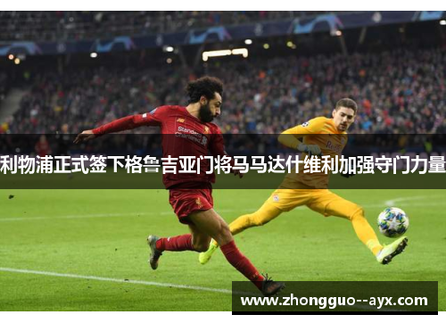 利物浦正式签下格鲁吉亚门将马马达什维利加强守门力量 利物浦正式签下格鲁吉亚门将马马达什维利加强守门力量