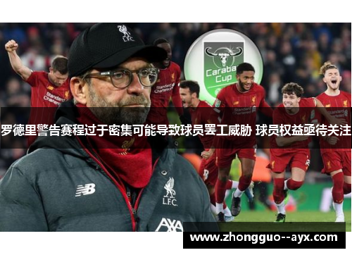 罗德里警告赛程过于密集可能导致球员罢工威胁 球员权益亟待关注