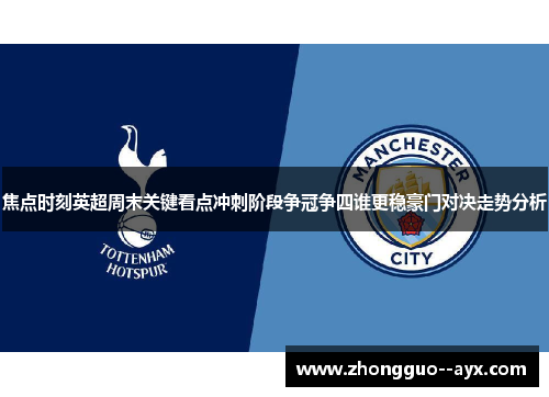 焦点时刻英超周末关键看点冲刺阶段争冠争四谁更稳豪门对决走势分析