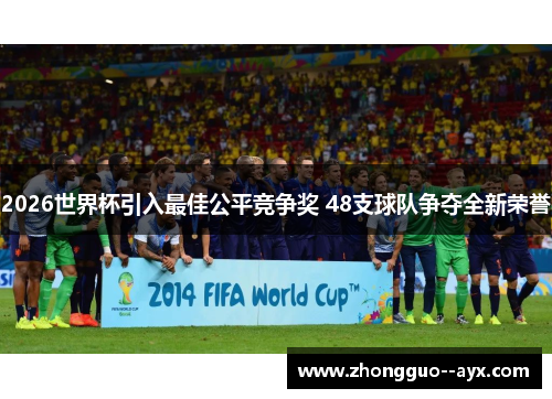 2026世界杯引入最佳公平竞争奖 48支球队争夺全新荣誉