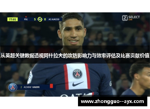 从英超关键数据透视阿什拉夫的攻防影响力与效率评估及比赛贡献价值 从英超关键数据透视阿什拉夫的攻防影响力与效率评估及比赛贡献价值