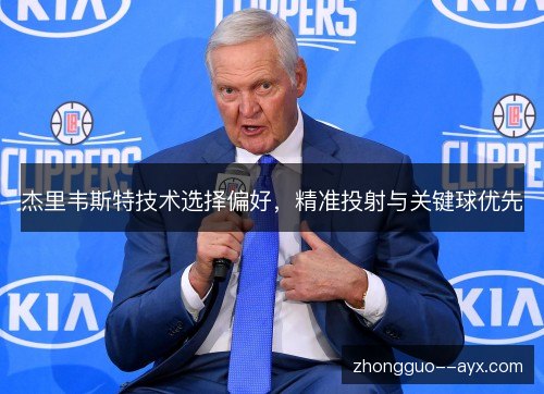 杰里韦斯特技术选择偏好，精准投射与关键球优先